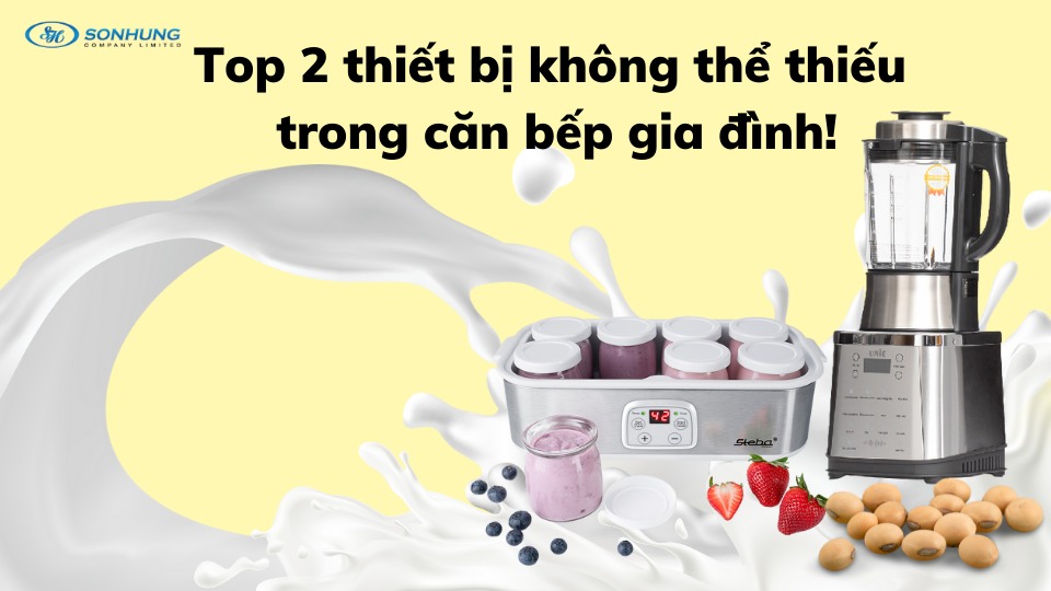 Top 2 thiết bị không thể thiếu trong căn bếp gia đình!