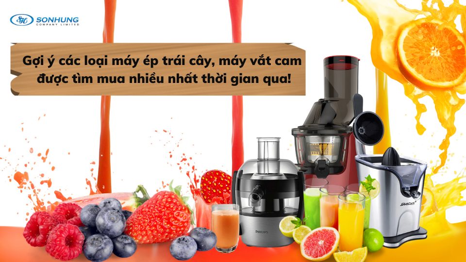 Gợi ý các loại máy ép trái cây, máy vắt cam được tìm mua nhiều nhất thời gian qua!